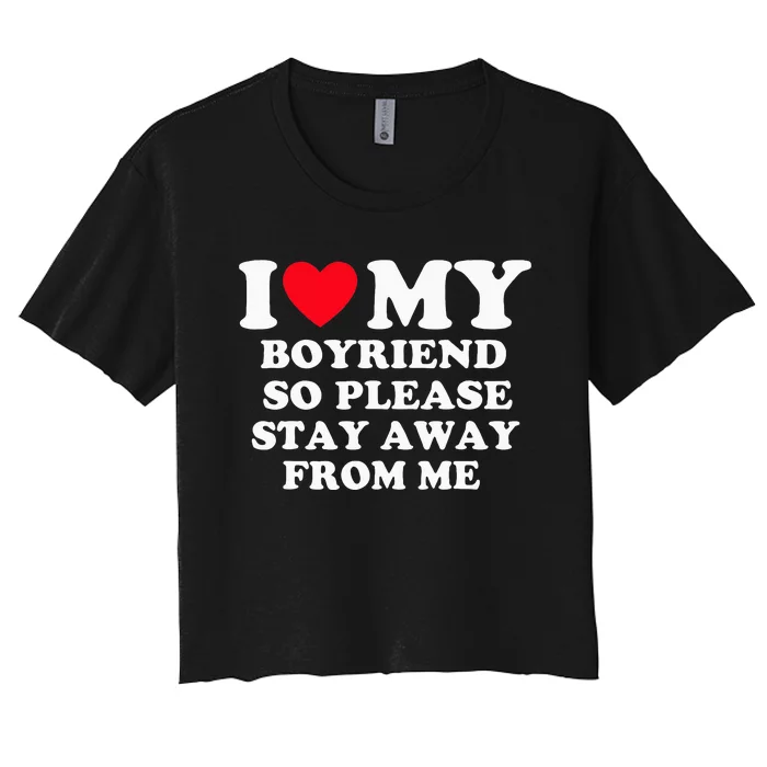 I Love My Boyfriend So Please Stay Away From Me Valentines Women's Crop Top Tee