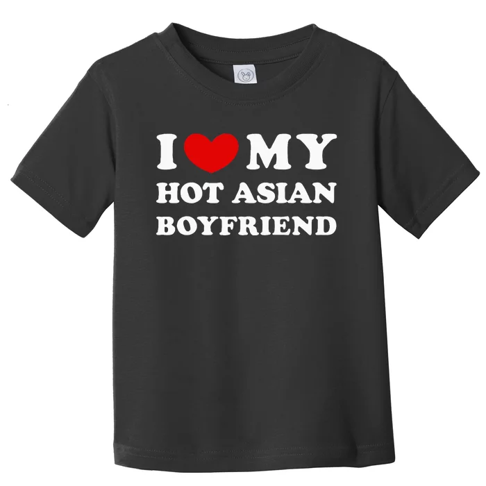 I Love My Hot Asian Boyfriend Toddler T-Shirt