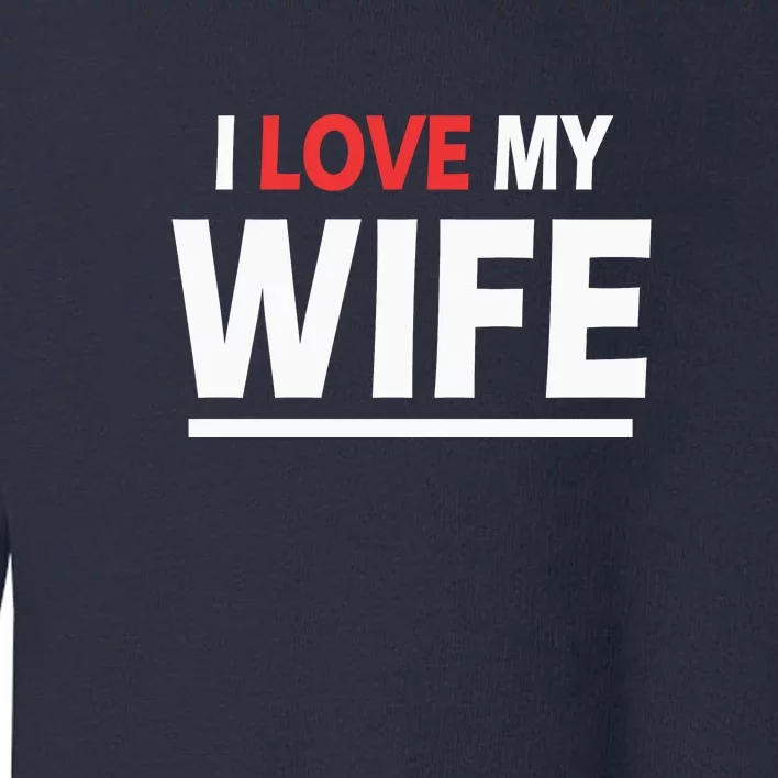 I Love My Wife | I Heart My Wife Toddler Sweatshirt