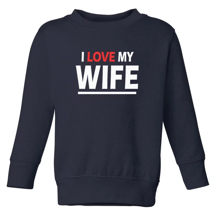 I Love My Wife | I Heart My Wife Toddler Sweatshirt