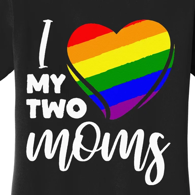 I Love My Two Moms Lesbian LGBT Pride Women's T-Shirt