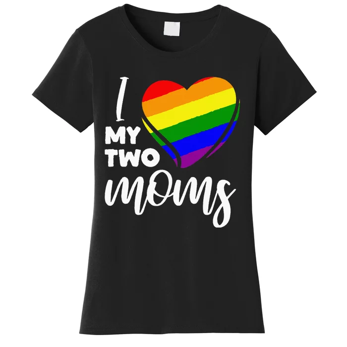 I Love My Two Moms Lesbian LGBT Pride Women's T-Shirt