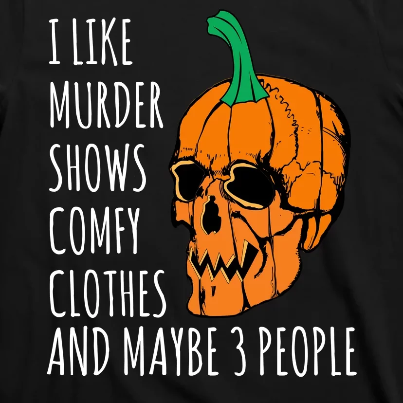 I Like Murder Shows Comfy Clothes And Maybe 3 People T-Shirt