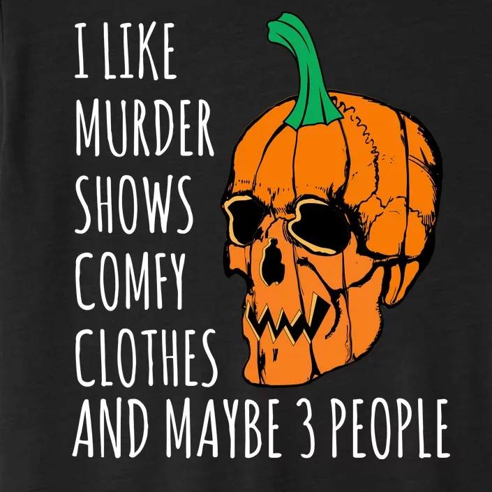 I Like Murder Shows Comfy Clothes And Maybe 3 People ChromaSoft Performance T-Shirt