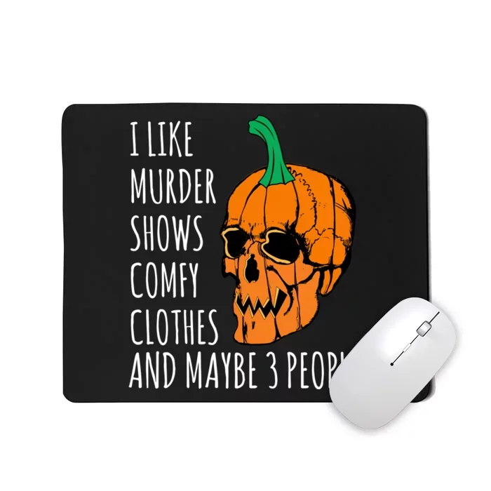 I Like Murder Shows Comfy Clothes And Maybe 3 People Mousepad