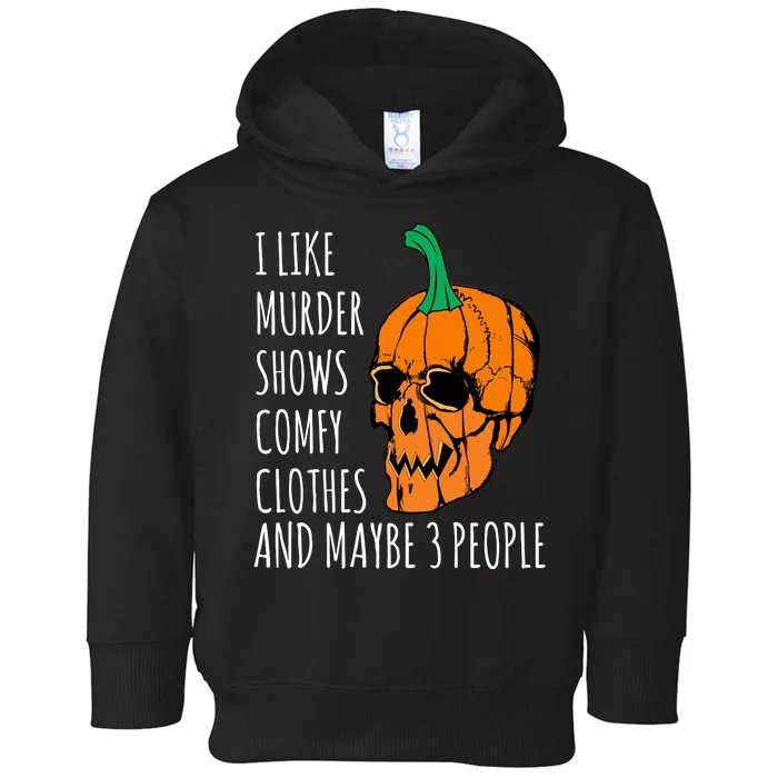 I Like Murder Shows Comfy Clothes And Maybe 3 People Toddler Hoodie