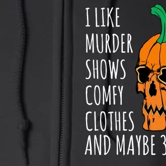 I Like Murder Shows Comfy Clothes And Maybe 3 People Full Zip Hoodie