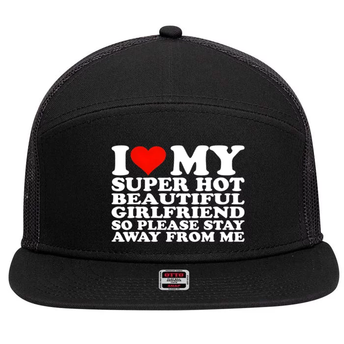 I Love My Super Hot Girlfriend So Please Stay Away From Me 7 Panel Mesh Trucker Snapback Hat