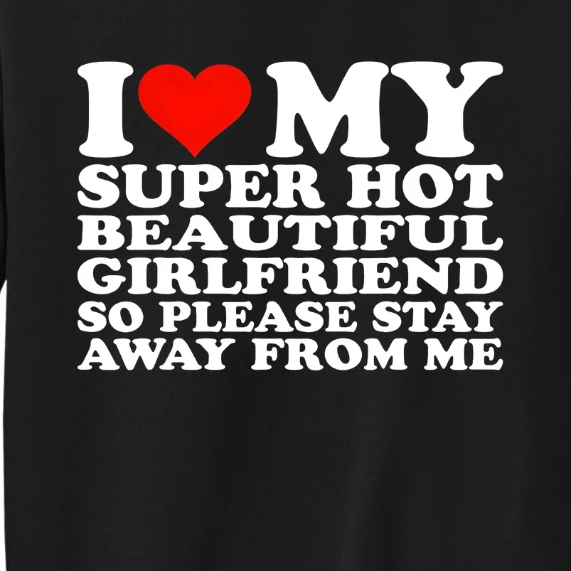 I Love My Super Hot Girlfriend So Please Stay Away From Me Tall Sweatshirt