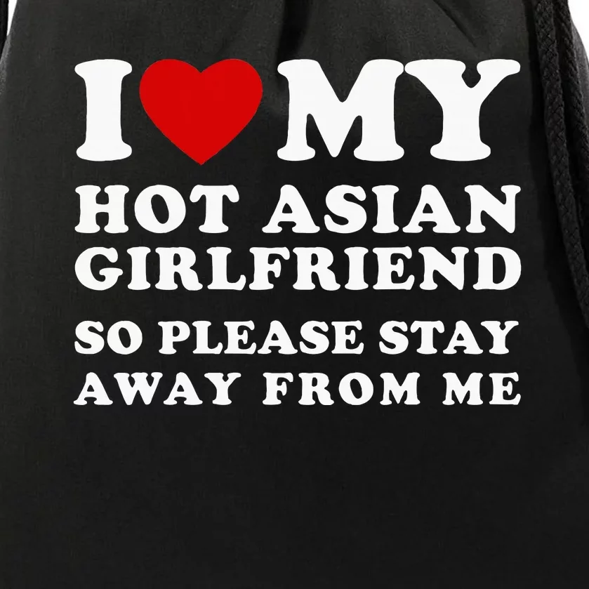 I Love My Hot Asian Girlfriend So Please Stay Away From Me Drawstring Bag