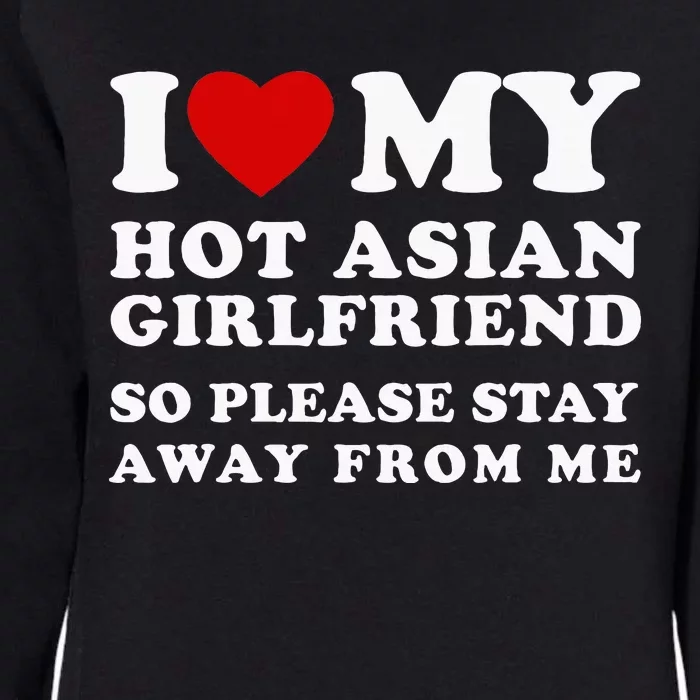 I Love My Hot Asian Girlfriend So Please Stay Away From Me Womens California Wash Sweatshirt