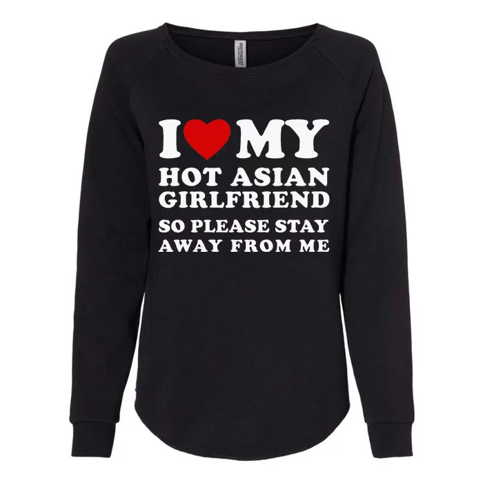 I Love My Hot Asian Girlfriend So Please Stay Away From Me Womens California Wash Sweatshirt