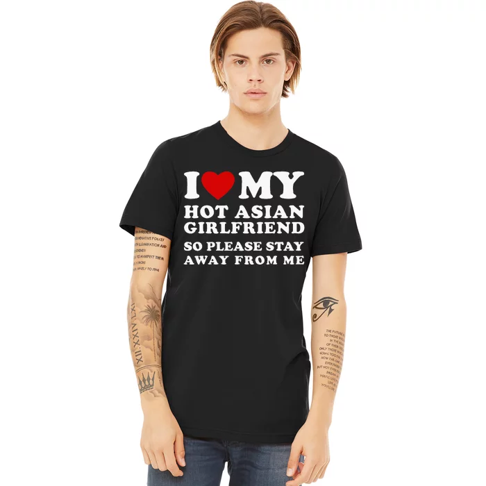 I Love My Hot Asian Girlfriend So Please Stay Away From Me Premium T-Shirt