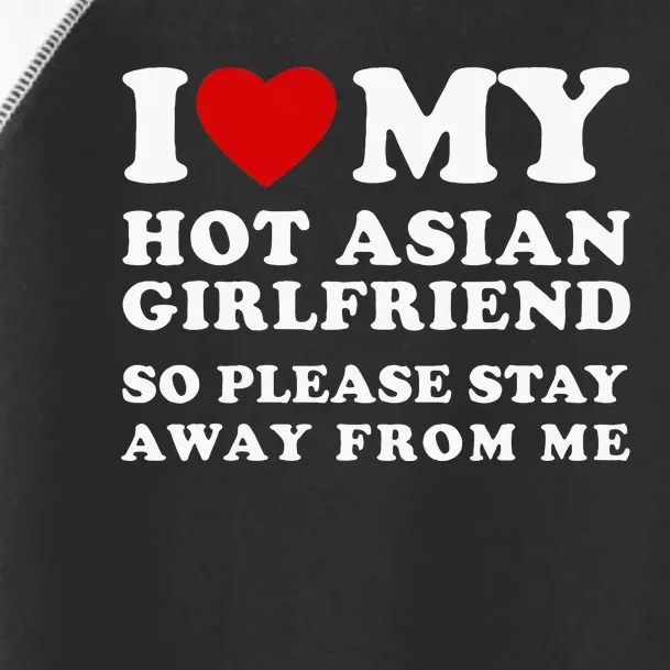 I Love My Hot Asian Girlfriend So Please Stay Away From Me Toddler Fine Jersey T-Shirt