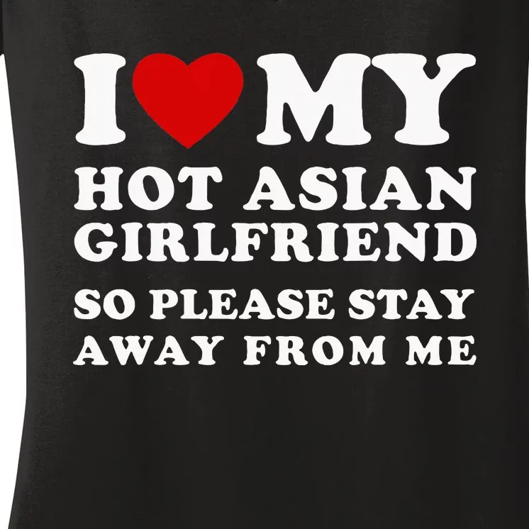 I Love My Hot Asian Girlfriend So Please Stay Away From Me Women's V-Neck T-Shirt