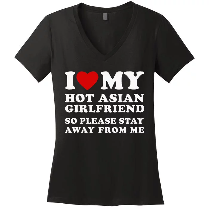 I Love My Hot Asian Girlfriend So Please Stay Away From Me Women's V-Neck T-Shirt