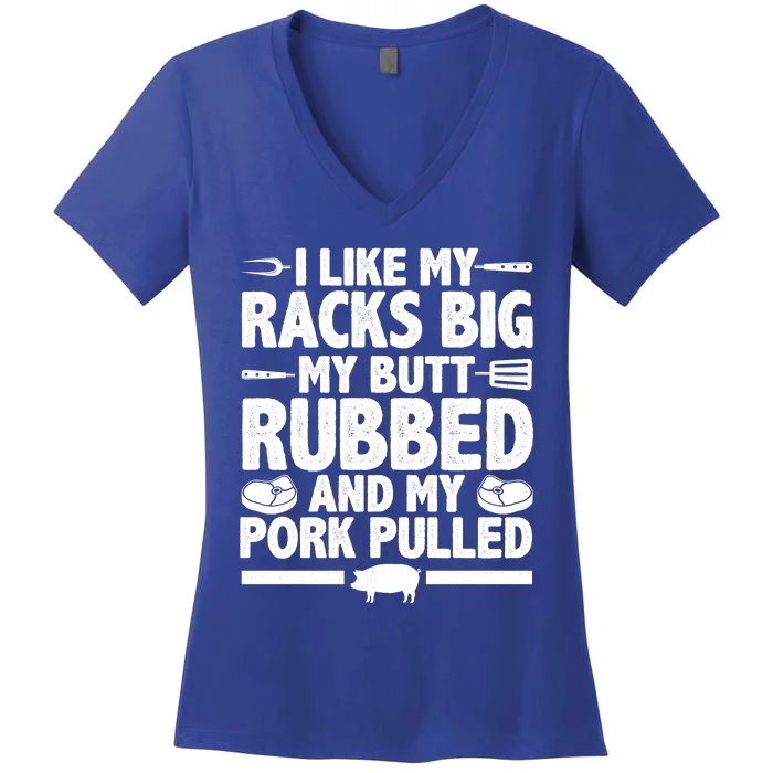 I Like My Racks Big My Butt Rubbed And My Pork Pulled Women's V-Neck T-Shirt