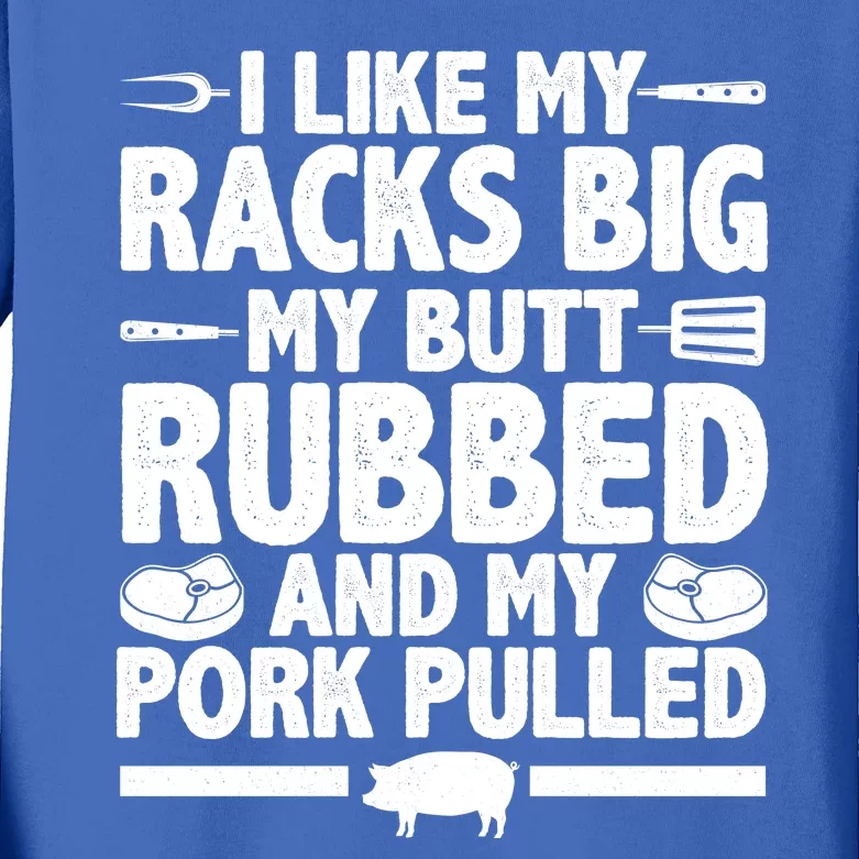 I Like My Racks Big My Butt Rubbed And My Pork Pulled Kids Long Sleeve Shirt