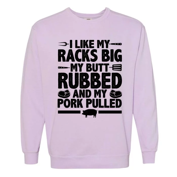 I Like My Racks Big My Butt Rubbed And My Pork Pulled Garment-Dyed Sweatshirt