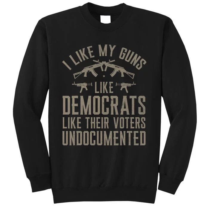 I Like My Guns Like Democrats Like Their Voters Undocumented Sweatshirt