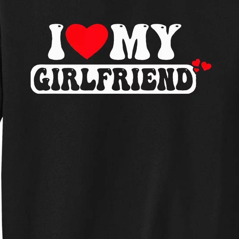 I Love My Girlfriend I Heart My Girlfriend Tall Sweatshirt