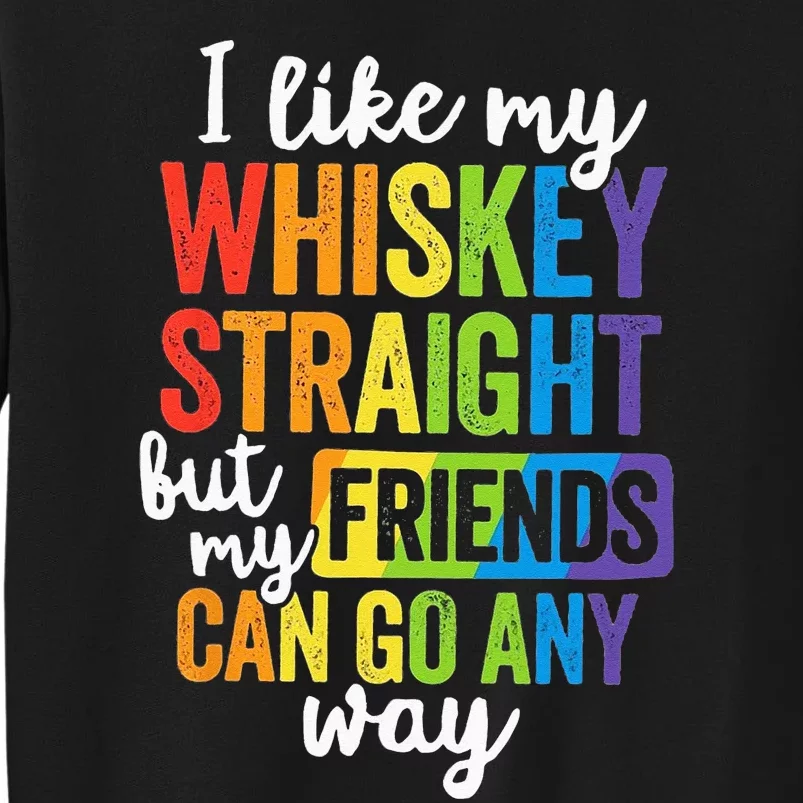 I Like My Whiskey Straight But My Friends Can Go Either Way Sweatshirt