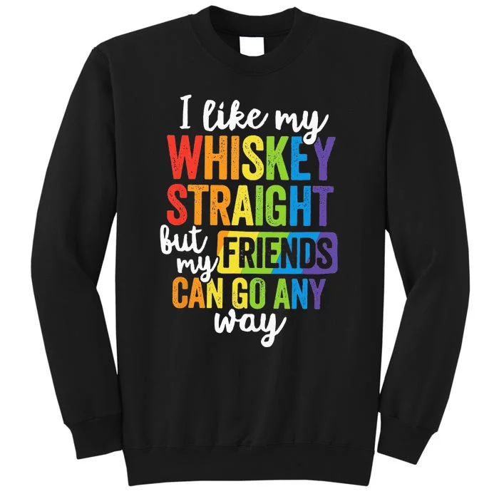 I Like My Whiskey Straight But My Friends Can Go Either Way Sweatshirt