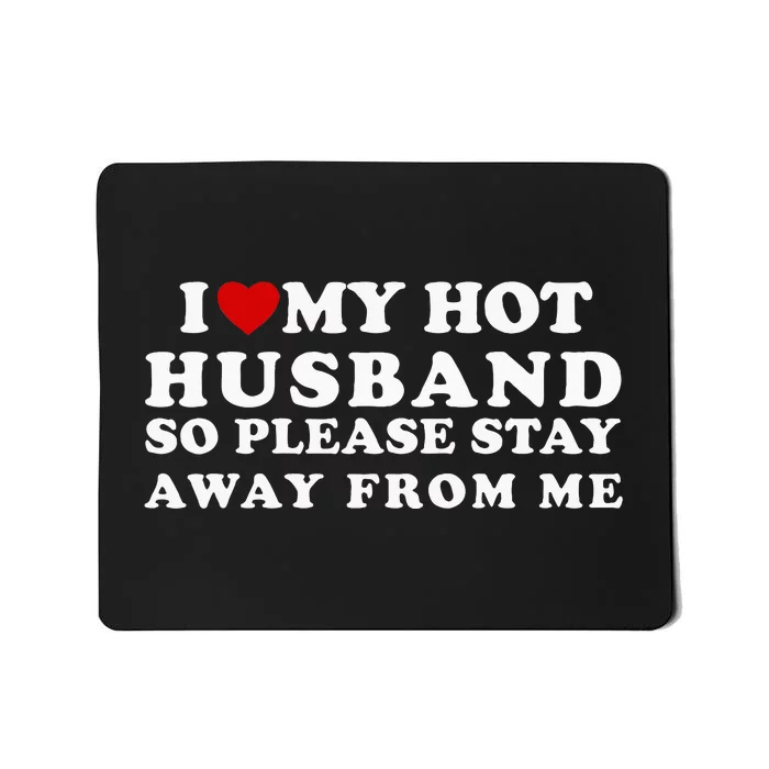 I Love My Hot Husband So Please Stay Away From Me Mousepad