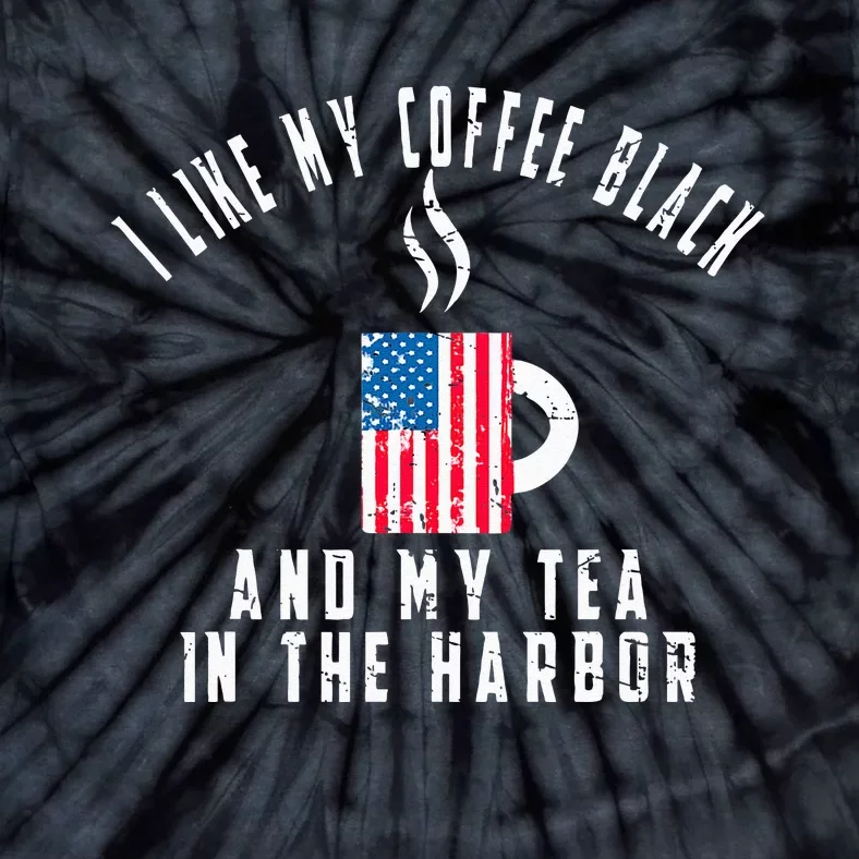 I Like My Coffee Black And My Tea In The Harbor US Flag Cup Tie-Dye T-Shirt