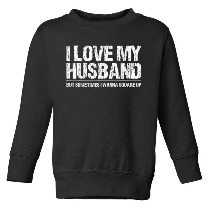 I Love My Husband But Sometimes I Wanna Square Up Vintage Toddler Sweatshirt