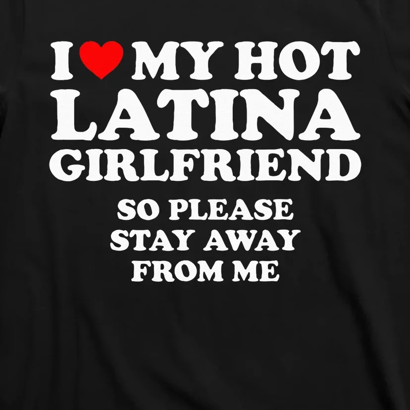 I Love My Hot Latina Girlfriend I Heart My Hot Latina T-Shirt