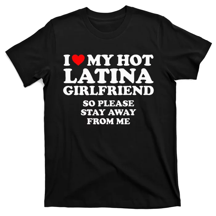 I Love My Hot Latina Girlfriend I Heart My Hot Latina T-Shirt