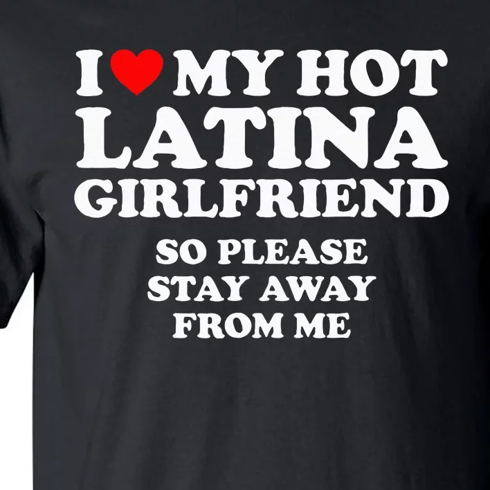 I Love My Hot Latina Girlfriend I Heart My Hot Latina Tall T-Shirt