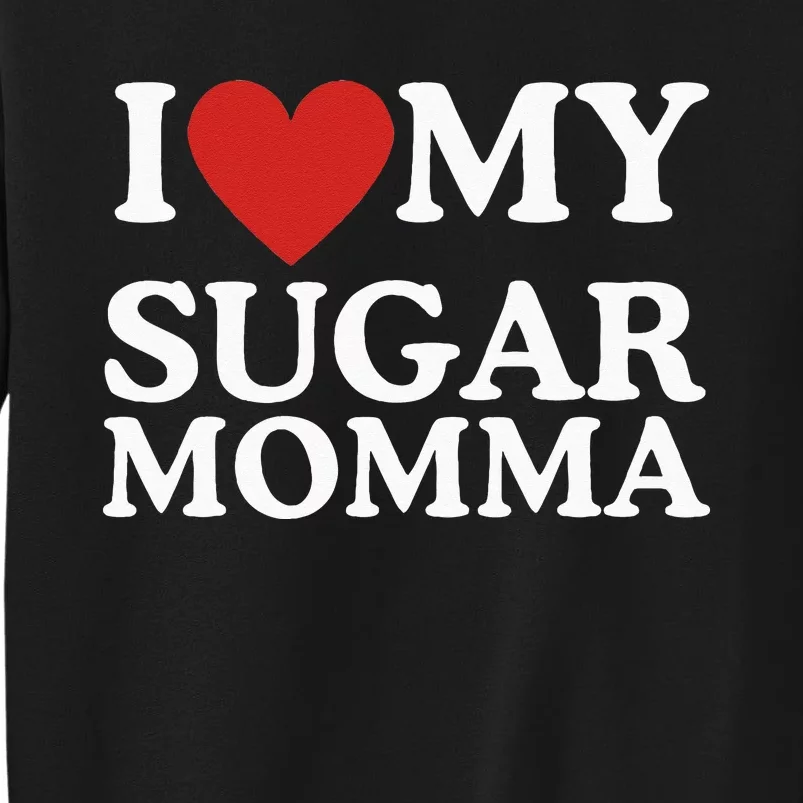 I Love My Sugar Momma I Heart My Sugar Momma GF Funny Tall Sweatshirt