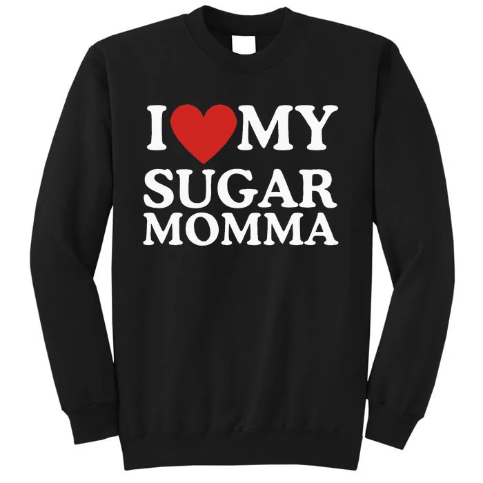 I Love My Sugar Momma I Heart My Sugar Momma GF Funny Tall Sweatshirt