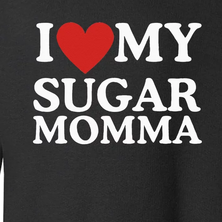 I Love My Sugar Momma I Heart My Sugar Momma GF Funny Toddler Sweatshirt