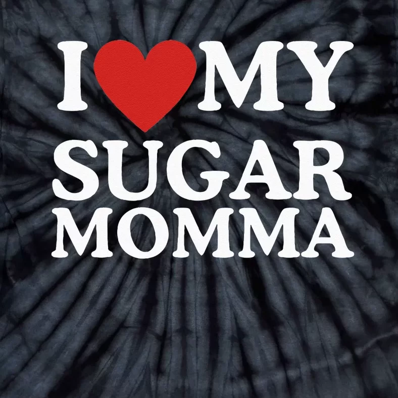 I Love My Sugar Momma I Heart My Sugar Momma GF Funny Tie-Dye T-Shirt