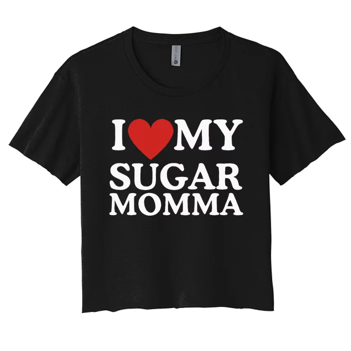 I Love My Sugar Momma I Heart My Sugar Momma GF Funny Women's Crop Top Tee