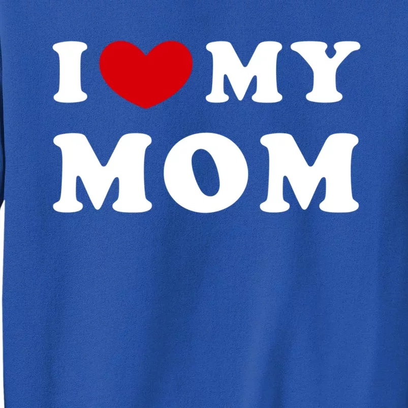 I Love My Mom I Heart My Mom Classic Mothers Day Gift Tall Sweatshirt