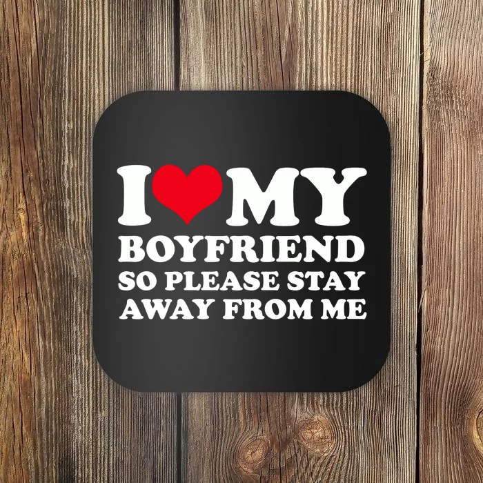 I Love My Bf I Love My Boyfriend So Please Stay Away Coaster