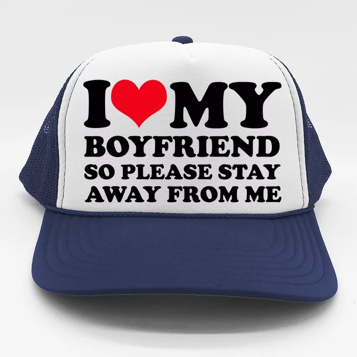 I Love My Bf I Love My Boyfriend So Please Stay Away Trucker Hat