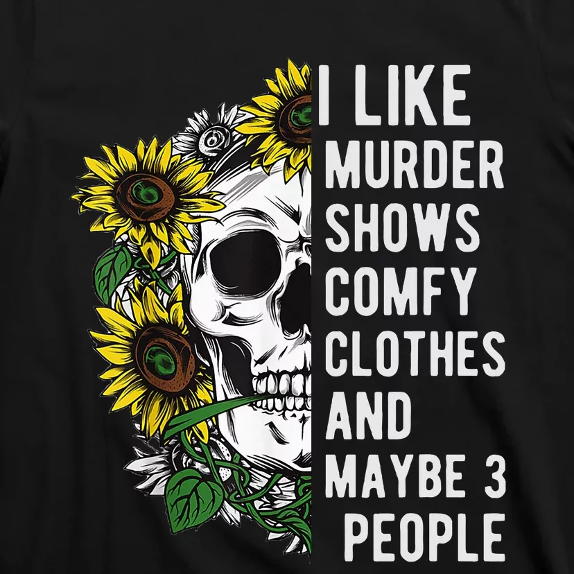 I Like Murder Shows Comfy Clothes And Maybe 3 People T-Shirt