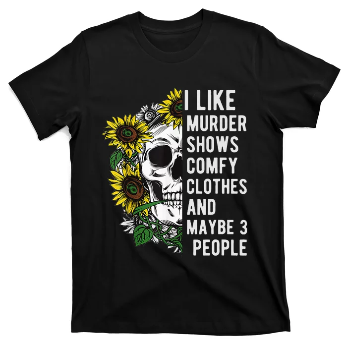 I Like Murder Shows Comfy Clothes And Maybe 3 People T-Shirt