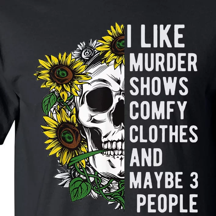 I Like Murder Shows Comfy Clothes And Maybe 3 People Tall T-Shirt