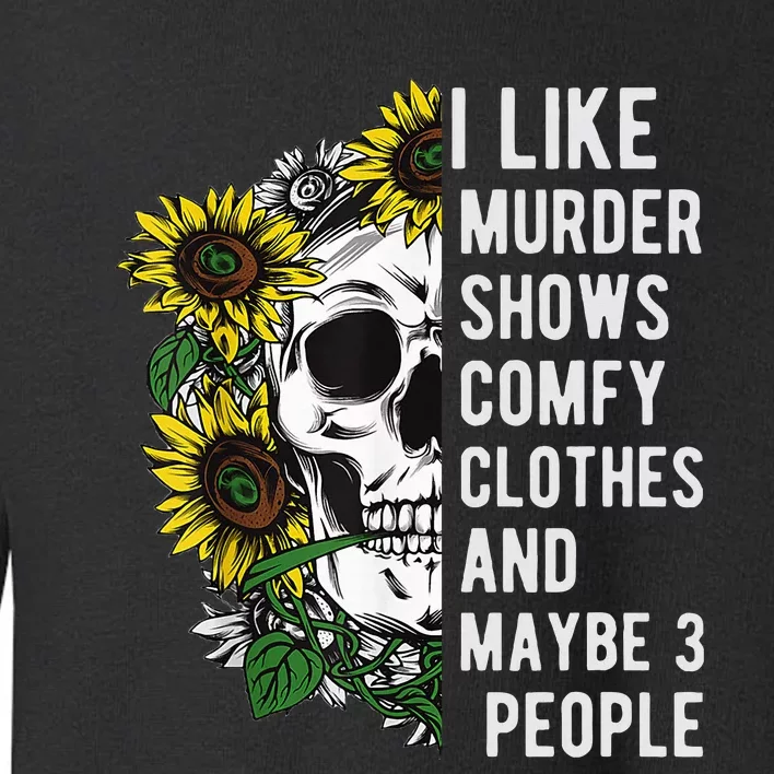 I Like Murder Shows Comfy Clothes And Maybe 3 People Toddler Sweatshirt