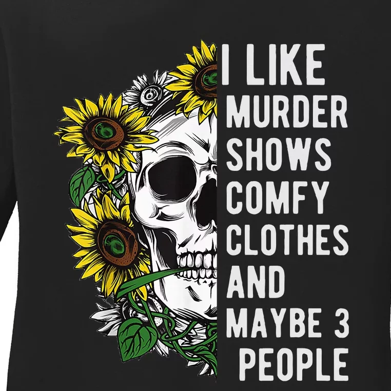 I Like Murder Shows Comfy Clothes And Maybe 3 People Ladies Long Sleeve Shirt