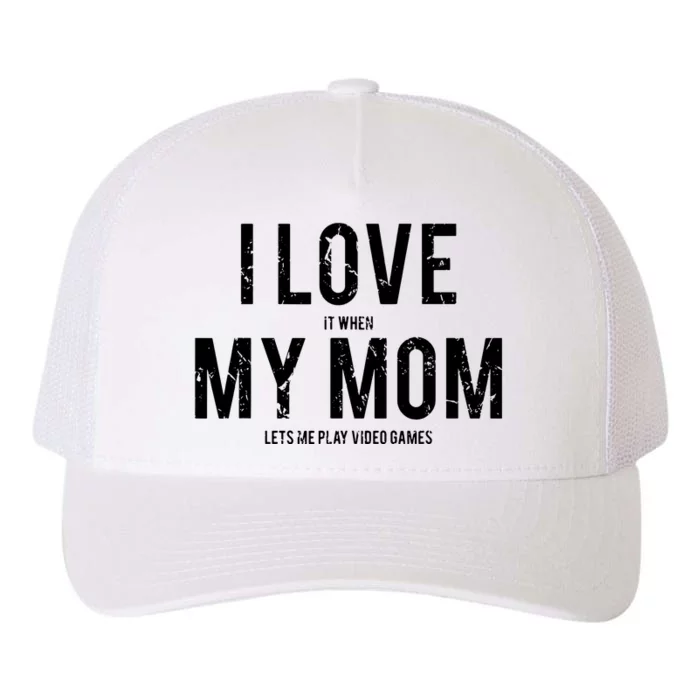 I Love My Mom T Funny Sarcastic Video Games Gift Yupoong Adult 5-Panel Trucker Hat