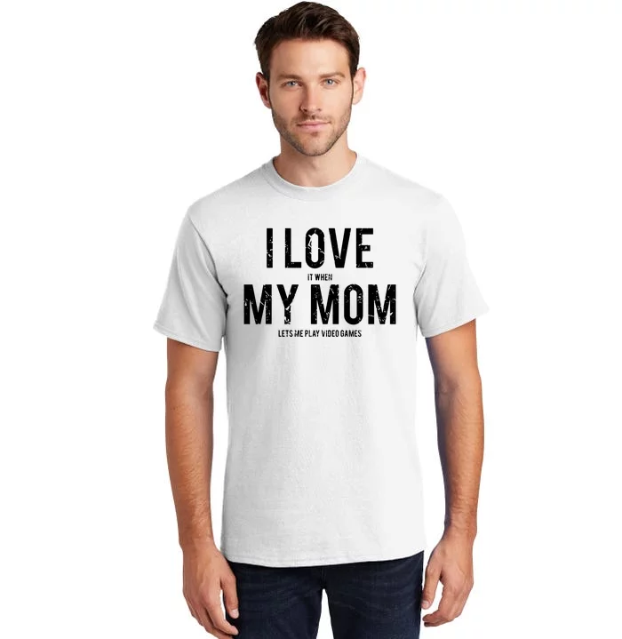 I Love My Mom T Funny Sarcastic Video Games Gift Tall T-Shirt