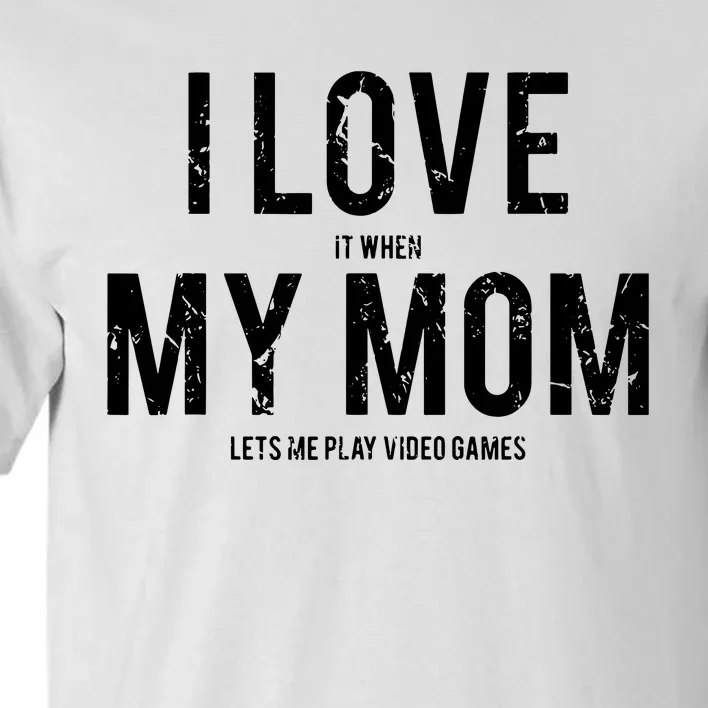 I Love My Mom T Funny Sarcastic Video Games Gift Tall T-Shirt