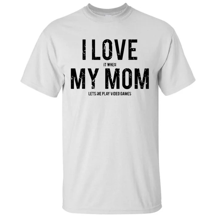 I Love My Mom T Funny Sarcastic Video Games Gift Tall T-Shirt